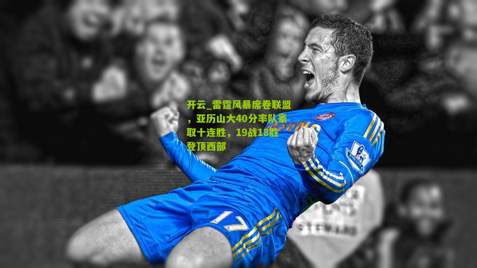 开云_雷霆风暴席卷联盟，亚历山大40分率队豪取十连胜，19战18胜登顶西部