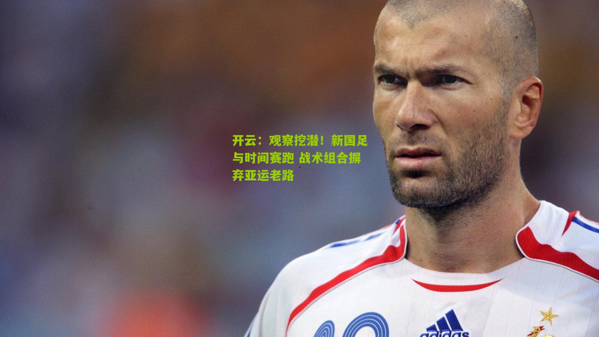 观察挖潜!新国足与时间赛跑 战术组合摒弃亚运老路